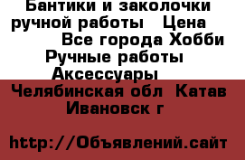 Бантики и заколочки ручной работы › Цена ­ 40-500 - Все города Хобби. Ручные работы » Аксессуары   . Челябинская обл.,Катав-Ивановск г.